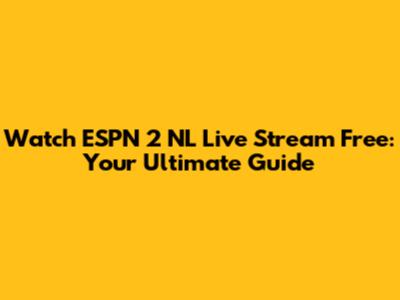 Watch ESPN 2 NL Live Stream Free: Your Ultimate Guide