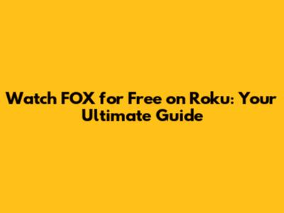 Watch FOX for Free on Roku: Your Ultimate Guide