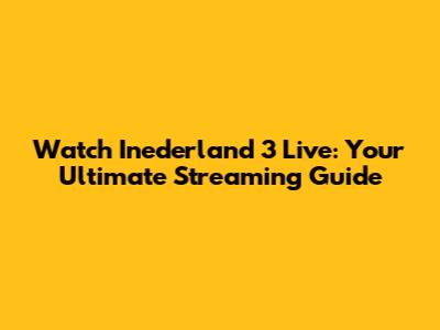 Watch Inederland 3 Live: Your Ultimate Streaming Guide