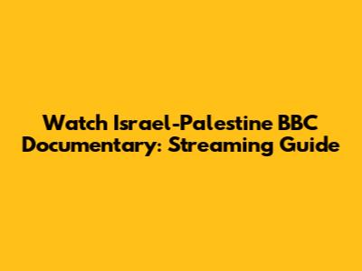 Watch Israel-Palestine BBC Documentary: Streaming Guide