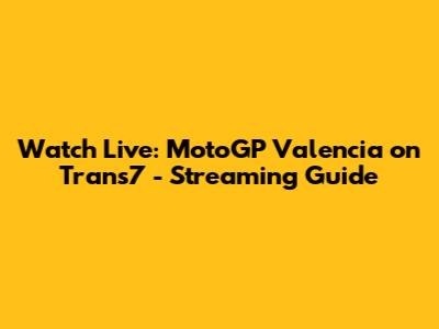 Watch Live: MotoGP Valencia on Trans7 - Streaming Guide