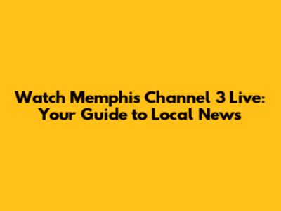 Watch Memphis Channel 3 Live: Your Guide to Local News