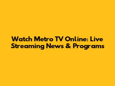 Watch Metro TV Online: Live Streaming News & Programs