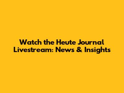Watch the Heute Journal Livestream: News & Insights
