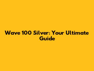 Wave 100 Silver: Your Ultimate Guide