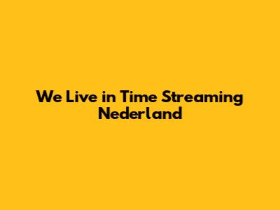 We Live in Time Streaming Nederland