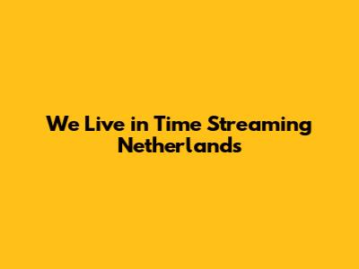 We Live in Time Streaming Netherlands