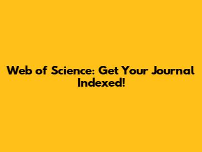 Web of Science: Get Your Journal Indexed!