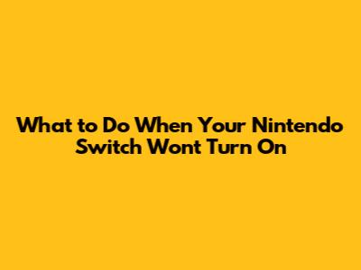What to Do When Your Nintendo Switch Won't Turn On