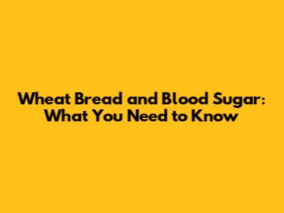 Wheat Bread and Blood Sugar: What You Need to Know