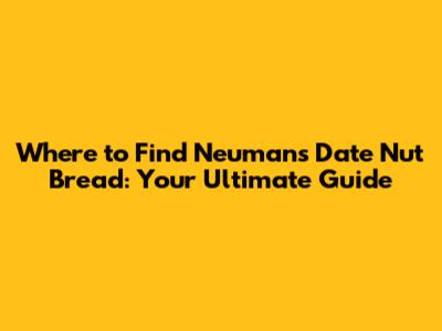 Where to Find Neuman's Date Nut Bread: Your Ultimate Guide