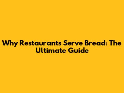Why Restaurants Serve Bread: The Ultimate Guide