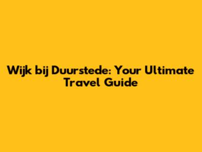 Wijk bij Duurstede: Your Ultimate Travel Guide