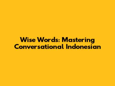 Wise Words: Mastering Conversational Indonesian
