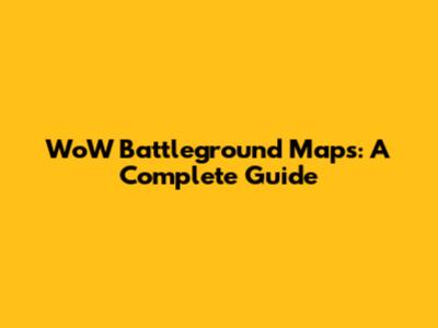 WoW Battleground Maps: A Complete Guide