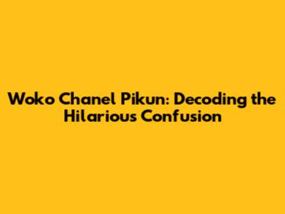 Woko Chanel Pikun: Decoding the Hilarious Confusion