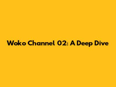 Woko Channel 02: A Deep Dive