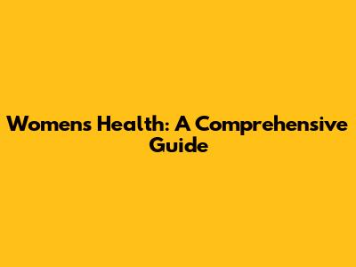 Women's Health: A Comprehensive Guide