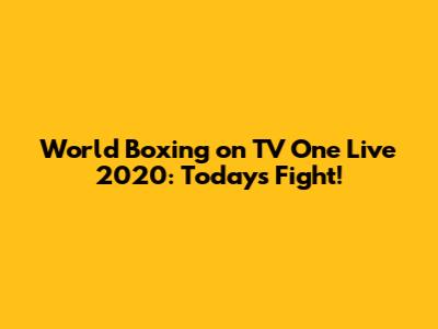 World Boxing on TV One Live 2020: Today's Fight!
