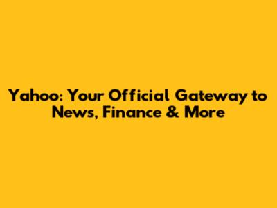 Yahoo: Your Official Gateway to News, Finance & More