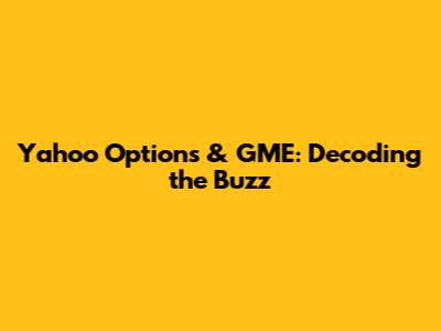 Yahoo Options & GME: Decoding the Buzz