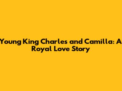 Young King Charles and Camilla: A Royal Love Story