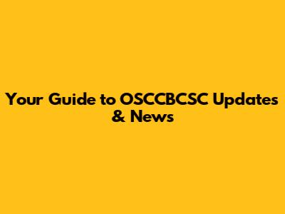 Your Guide to OSCCBCSC Updates & News