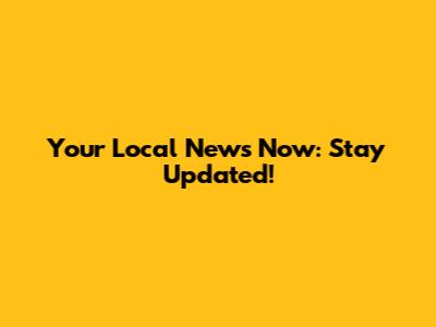 Your Local News Now: Stay Updated!