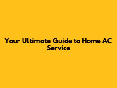 Your Ultimate Guide to Home AC Service