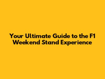 Your Ultimate Guide to the F1 Weekend Stand Experience