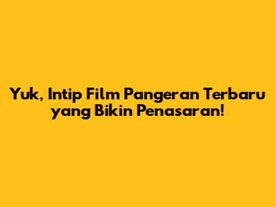 Yuk, Intip Film Pangeran Terbaru yang Bikin Penasaran!