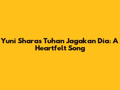 Yuni Shara's 'Tuhan Jagakan Dia': A Heartfelt Song
