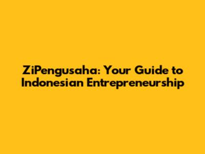 ZiPengusaha: Your Guide to Indonesian Entrepreneurship