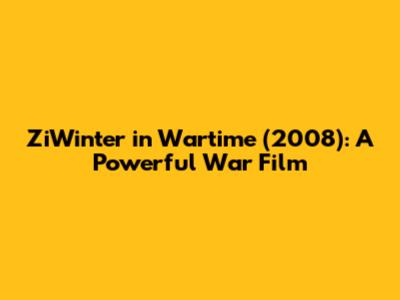 ZiWinter in Wartime (2008): A Powerful War Film