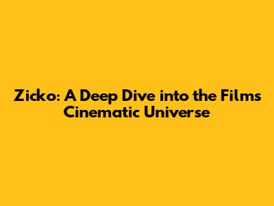 Zicko: A Deep Dive into the Film's Cinematic Universe