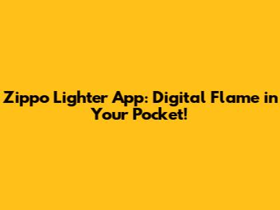 Zippo Lighter App: Digital Flame in Your Pocket!