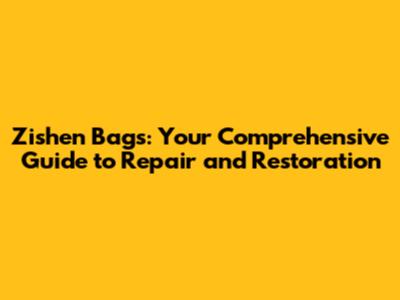 Zishen Bags: Your Comprehensive Guide to Repair and Restoration