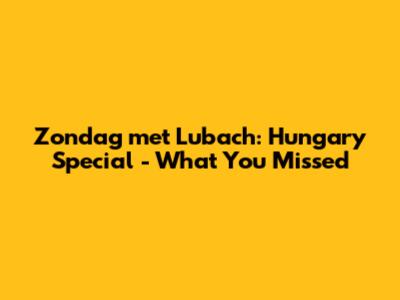 Zondag met Lubach: Hungary Special - What You Missed