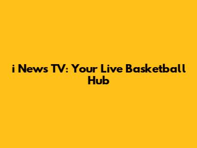 i News TV: Your Live Basketball Hub