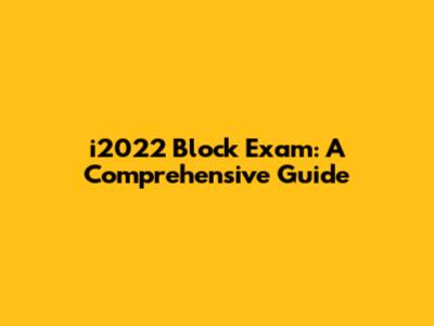 i2022 Block Exam: A Comprehensive Guide