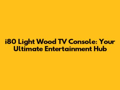 i80 Light Wood TV Console: Your Ultimate Entertainment Hub