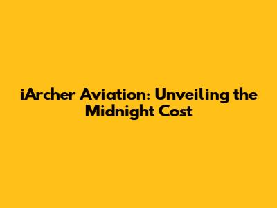 iArcher Aviation: Unveiling the Midnight Cost