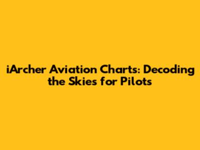 iArcher Aviation Charts: Decoding the Skies for Pilots