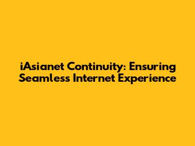 iAsianet Continuity: Ensuring Seamless Internet Experience