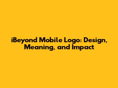 iBeyond Mobile Logo: Design, Meaning, and Impact