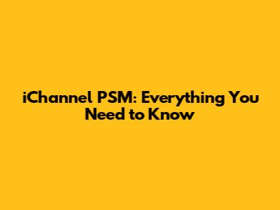 iChannel PSM: Everything You Need to Know
