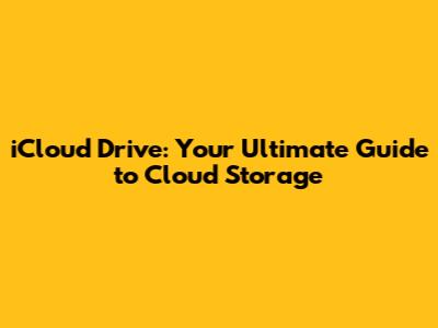 iCloud Drive: Your Ultimate Guide to Cloud Storage