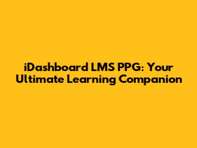 iDashboard LMS PPG: Your Ultimate Learning Companion