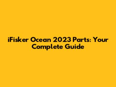 iFisker Ocean 2023 Parts: Your Complete Guide