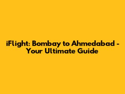iFlight: Bombay to Ahmedabad - Your Ultimate Guide